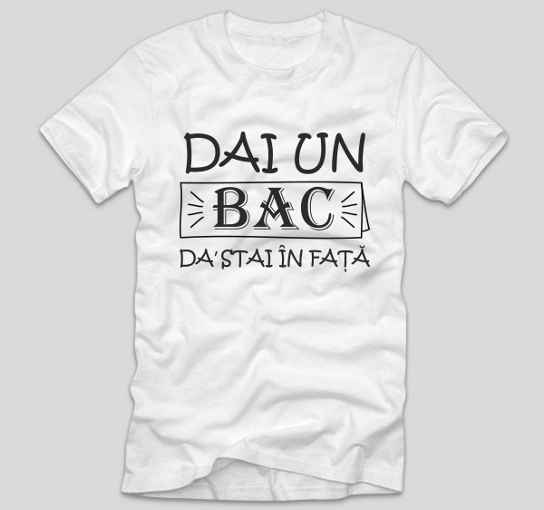 tricou-alb-cu-mesaj-haios-pentru-liceeni-dai-un-bac-da-stai-in-fata