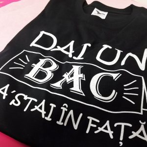 tricou-dai-un-bac-dar-stai-in-fata