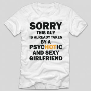 tricou-alb-cu-mesaj-haios-pentru-iubit-sorry-this-guy-is-already-taken-by-a-psychotic-and-sexy-girlfriend