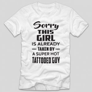 tricou-alb-cu-mesaj-haios-sorry-this-girl-is-already-taken-by-a-super-hot-tattooed-guy