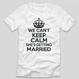 tricou-alb-cu-mesaj-haios-pentru-petrecerea-burlacitelor-we-cant-keep-calm-she-s-getting-married