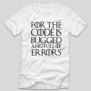 tricou-alb-game-of-thrones-for-the-code-is-bugged-and-full-of-error