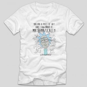 tricou-alb-rick-si-morty-you-are-a-piece-of-shit-and-i-can-prove-it-mathematically