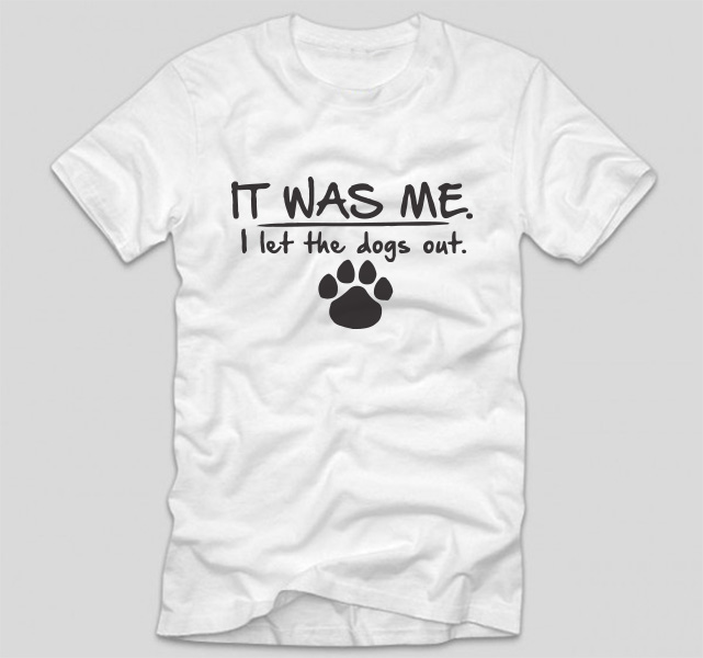 tricou-alb-cu-mesaj-haios-pentru-iubitorii-de-animale-it-was-me-i-let-the-dogs-out