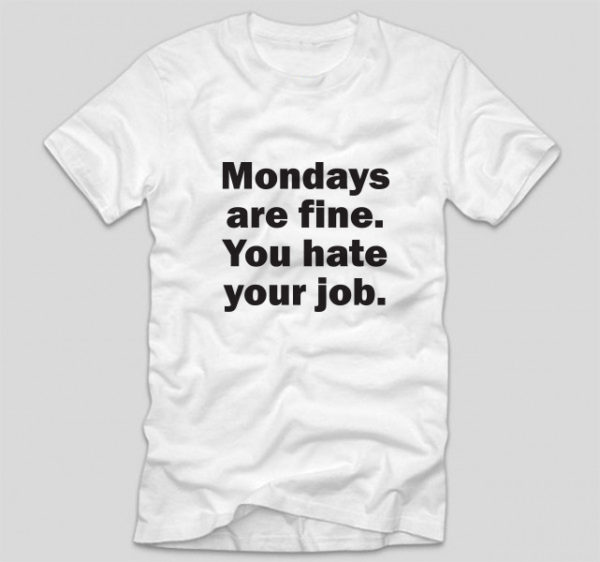 tricou-alb-cu-mesaj-haios-luni-mondays-are-fine-you-hate-your-job