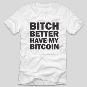 tricou-alb-cu-mesaj-haios-pasionati-de-bitcoin-bitch-better-have-my-bitcoin
