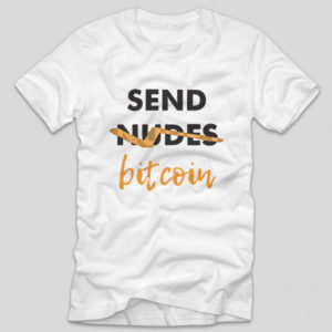 tricou-alb-cu-mesaj-haios-pentru-pasionatii-bitcoin-send-nudes-send-bitcoin