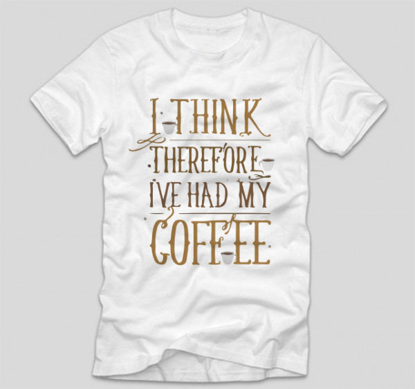 tricou-alb-cu-mesaj-haios-pentru-iubitorii-de-cafea-i-think-therefore-i-ve-had-my-coffee