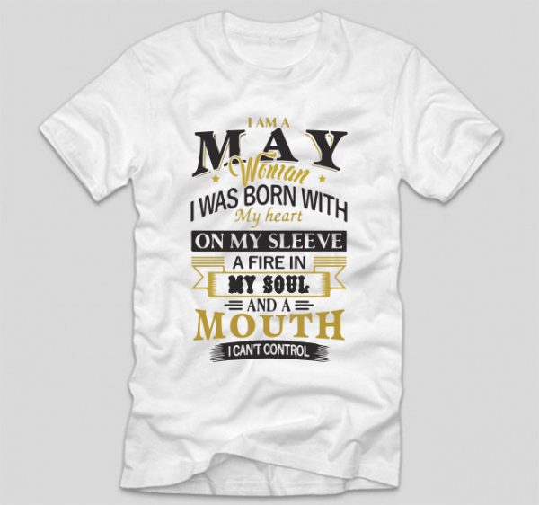 tricou-luna-nasterii-i-am-a-may-woman-i-was-born-with-my-heart-on-my-sleeve-a-fire-in-my-soul-and-mouth-i-cant-control