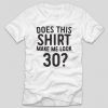 tricou-alb-aniversare-does-this-shirt-make-me-look-30