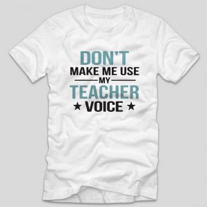 tricou-alb-profesori-mesaj-dont-make-me-use-my-teacher-voice