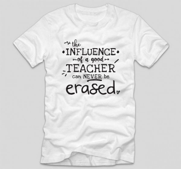 tricou-profesor-alb-the-influence-of-a-good-teacher-can-never-be-erased