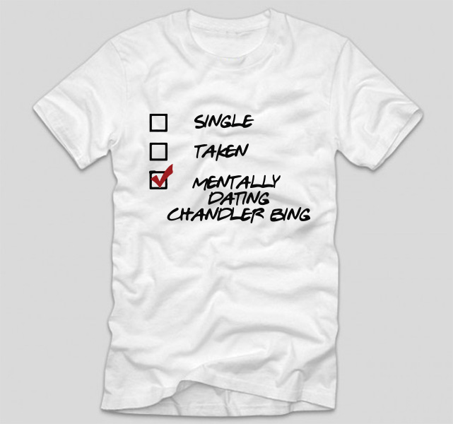 tricou-friends-single-takedn-mentally-dating-chandler-bing