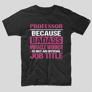 tricou-profesor-professor-because-badass-miracle-worker-is-not-an-official-job-title