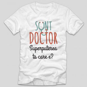 tricou-doctor-sunt-doctor-superputerea-ta-care-e